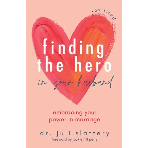 Finding the Hero in Your Husband, Revisited: Embracing Your Power in Marriage - Paperback