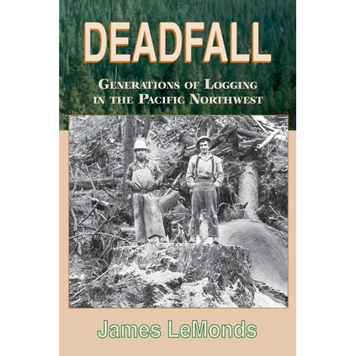 Deadfall: Generations of Logging in the Pacific Northwest - Paperback