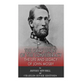 The Gray Ghost of the Confederacy: The Life and Legacy of John Mosby