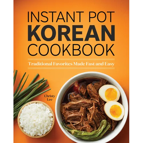 Instant Pot Korean Cookbook: Traditional Favorites Made Fast and Easy - Paperback