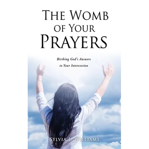 The Womb of Your Prayers: Birthing God's Answers to Your Intercession - Paperback