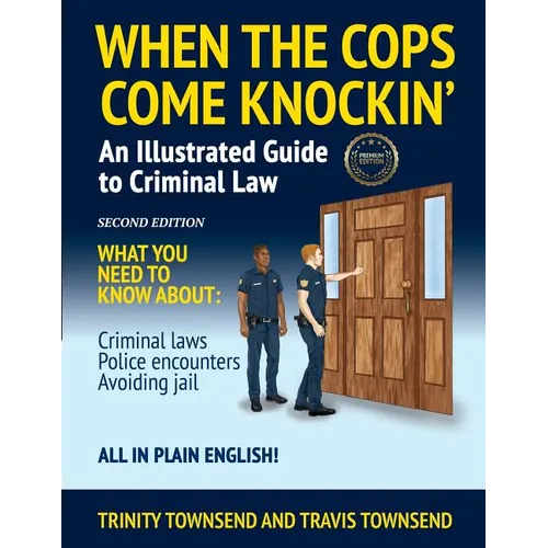 When the Cops Come Knockin': An Illustrated Guide to Criminal Law 2nd Edition Premium Edition