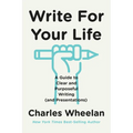 Write for Your Life: A Guide to Clear and Purposeful Writing (and Presentations) - Paperback