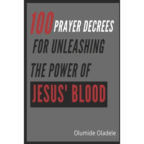 100 Prayer Decrees for Unleashing the Power of Jesus' Blood - Paperback