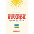Terrorized in Rwanda: Healed by Grace - Paperback