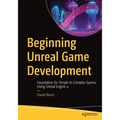 Beginning Unreal Game Development: Foundation for Simple to Complex Games Using Unreal Engine 4 - Paperback