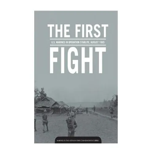 THE FIRST FIGHT U.S. MARINES in OPERATION STARLITE AUGUST 1965