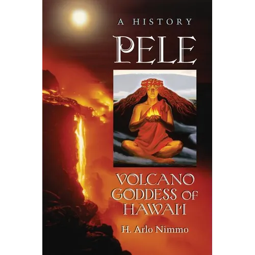 Pele, Volcano Goddess of Hawai'i: A History