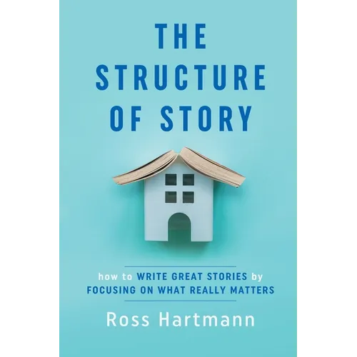 The Structure of Story: How to Write Great Stories by Focusing on What Really Matters - Paperback