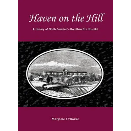 Haven on the Hill: The History of North Carolina's Dorothea Dix Hospital - Paperback