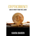 Cryptocurrency: How to Profit from Free Labor - Paperback