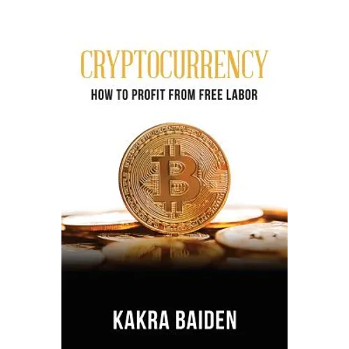 Cryptocurrency: How to Profit from Free Labor - Paperback