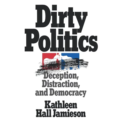 Dirty Politics: Deception, Distraction, and Democracy - Paperback