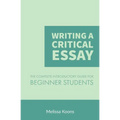Writing a Critical Essay: The Complete Introductory Guide to Writing a Critical Essay for Beginner Students - Paperback