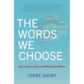 The Words We Choose: Your Guide to How and Why Words Matter - Paperback