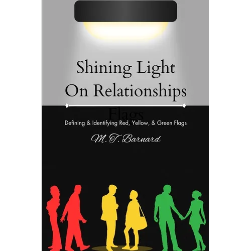 Shining Light On Relationship Flags: Defining & Identifying Red, Yellow and Green Flags - Paperback