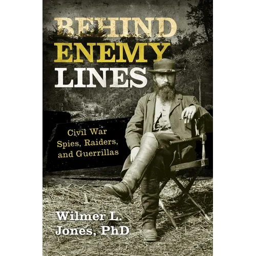Behind Enemy Lines: Civil War Spies, Raiders, and Guerrillas
