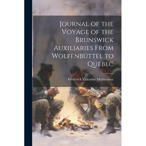 Journal of the Voyage of the Brunswick Auxiliaries From Wolfenbüttel to Quebec