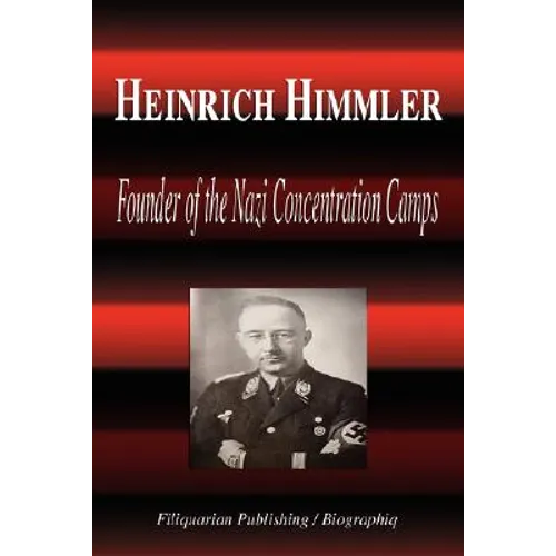 Heinrich Himmler - Founder of the Nazi Concentration Camps (Biography)