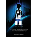 We Are Here the Memoir: A Young Man's Visitation From Advanced Beings - Paperback