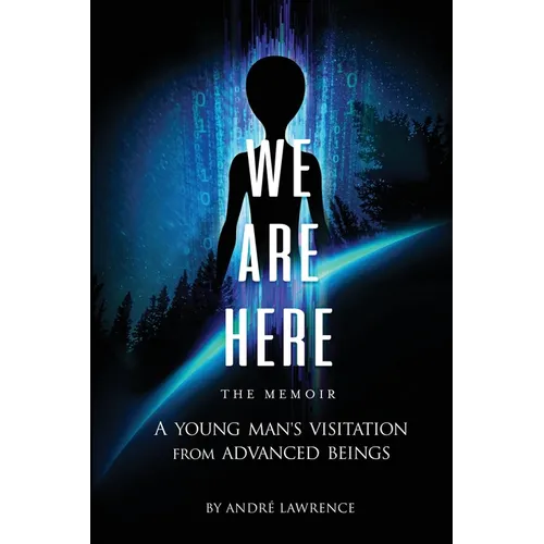 We Are Here the Memoir: A Young Man's Visitation From Advanced Beings - Paperback