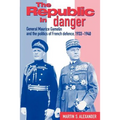The Republic in Danger: General Maurice Gamelin and the Politics of French Defence, 1933 1940
