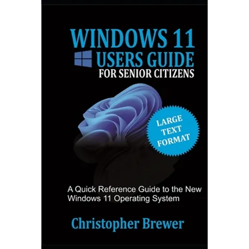 A Windows 11 Users Guide For Senior Citizens: A Quick Reference Guide to the New Windows 11 Operating System - Paperback