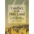 Conflict in the Holy Land: From Ancient Times to the Arab-Israeli Conflicts