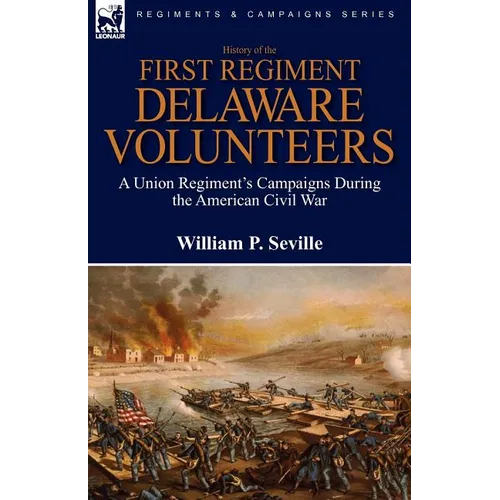 History of the First Regiment, Delaware Volunteers: A Union Regiment's Campaigns During the American Civil War