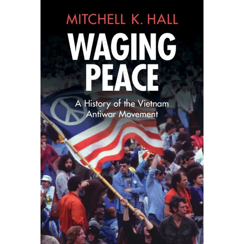 Waging Peace: A History of the Vietnam Antiwar Movement