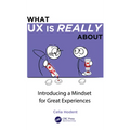 What UX Is Really about: Introducing a Mindset for Great Experiences - Paperback
