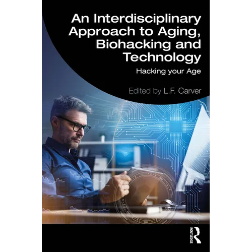 An Interdisciplinary Approach to Aging, Biohacking and Technology: Hacking Your Age - Paperback