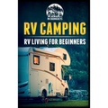 RV Camping: RV Living for Beginners