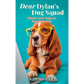 Dear Dylan's Dog Squad: Wisdom and Wags for Pet Owners - Hardcover