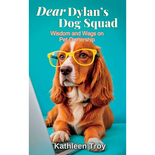 Dear Dylan's Dog Squad: Wisdom and Wags for Pet Owners - Hardcover