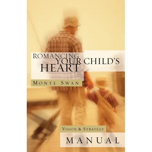 Romancing Your Child's Heart: Vision & Strategy Manual: (Second edition: revised and updated) - Paperback