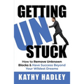 Getting UnStuck: How to Remove Unknown Blocks & Have Success Beyond Your Wildest Dreams - Paperback