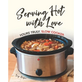 Serving Hot with Love: Yours Truly, Slow Cooker - Paperback