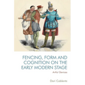 Fencing, Form and Cognition on the Early Modern Stage: Artful Devices - Paperback