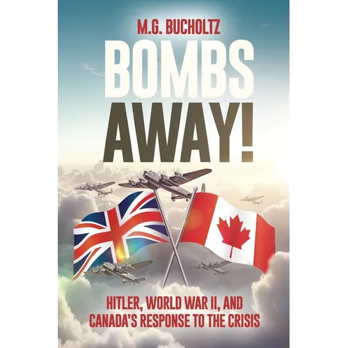 Bombs Away!: Hitler, World War II, and Canada's Response to the Crisis