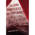 Saloons, Prostitutes, and Temperance in Alaska Territory - Paperback