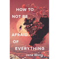 How to Not Be Afraid of Everything - Paperback