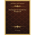 Our Banquet To Nourish Pure Thought Life - Hardcover