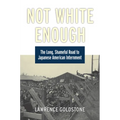 Not White Enough: The Long, Shameful Road to Japanese American Internment