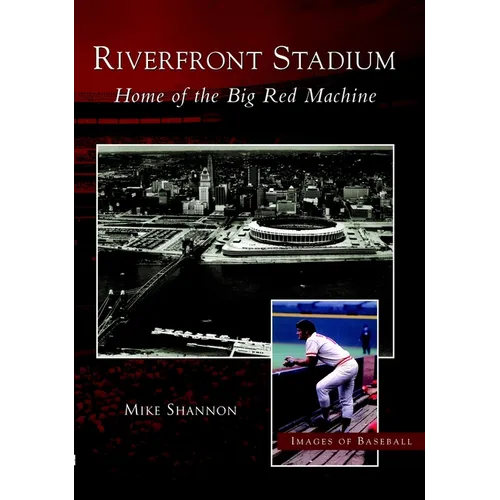 Riverfront Stadium: Home of the Big Red Machine
