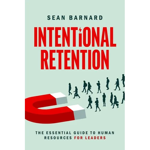 Intentional Retention: The Essential Guide to Human Resources for Leaders - Paperback
