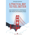 A Practical Way to Feel Better: San Francisco Seminars on Psychoanalysis - Paperback