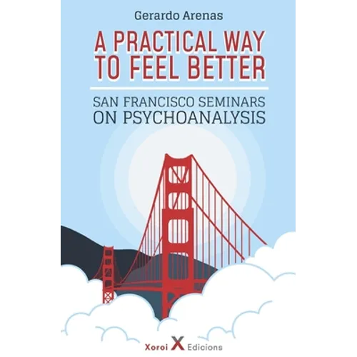 A Practical Way to Feel Better: San Francisco Seminars on Psychoanalysis - Paperback