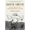 David Smith: The Art and Life of a Transformational Sculptor - Paperback