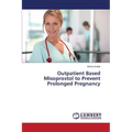 Outpatient Based Misoprostol to Prevent Prolonged Pregnancy - Paperback